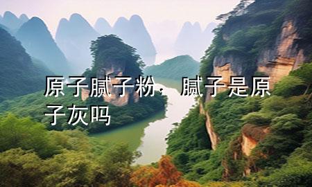 原子膩?zhàn)臃?，膩?zhàn)邮窃踊覇?>
             </div>
             <!--文章無(wú)圖的情況下插入一張圖片end-->
              
      <p>大家好，今天小編關(guān)注到一個(gè)比較有意思的話題，就是關(guān)于原子膩?zhàn)臃鄣膯?wèn)題，于是小編就整理了4個(gè)相關(guān)介紹原子膩?zhàn)臃鄣慕獯?，讓我們一起看看吧?/p><ol type=