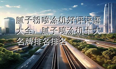 膩子粉噴涂機好評評語大全，膩子噴涂機十大名牌排名排名