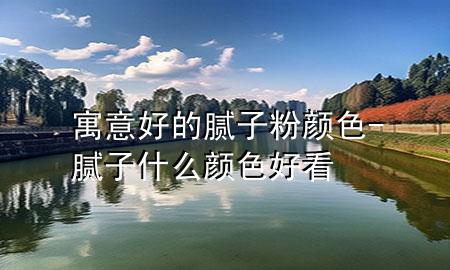 寓意好的膩?zhàn)臃垲伾?膩?zhàn)邮裁搭伾每?>
             </div>
             <!--文章無(wú)圖的情況下插入一張圖片end-->
              
      <p>本篇文章給大家談?wù)勗⒁夂玫哪佔(zhàn)臃垲伾?，以及膩?zhàn)邮裁搭伾每磳?duì)應(yīng)的知識(shí)點(diǎn)，希望對(duì)各位有所幫助，不要忘了收***本站喔。
今天給各位分享寓意好的膩?zhàn)臃垲伾闹R(shí)，其中也會(huì)對(duì)膩?zhàn)邮裁搭伾每催M(jìn)行解釋，如果能碰巧解決***現(xiàn)在面臨的問題，別忘了關(guān)注本站，現(xiàn)在開始吧！</p><ol type=
