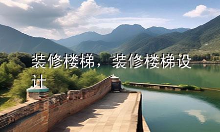 裝修樓梯，裝修樓梯設(shè)計(jì)