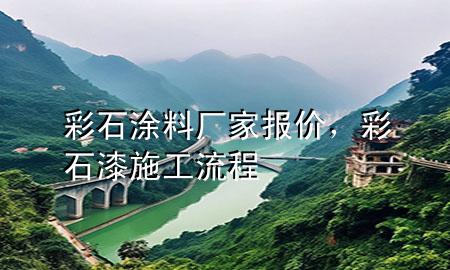 彩石涂料廠家報(bào)價(jià)，彩石漆施工流程