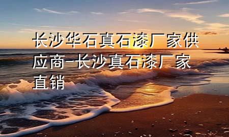 長沙華石真石漆廠家供應商-長沙真石漆廠家直銷