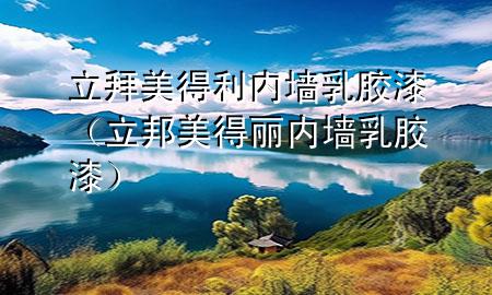 立拜美得利內(nèi)墻乳膠漆（立邦美得麗內(nèi)墻乳膠漆）