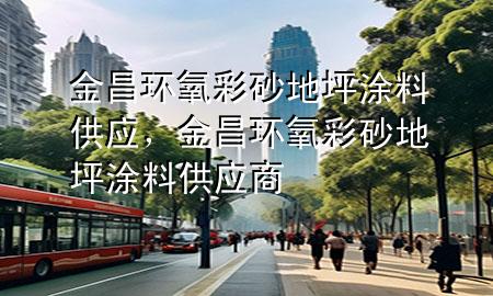 金昌環(huán)氧彩砂地坪涂料供應(yīng)，金昌環(huán)氧彩砂地坪涂料供應(yīng)商