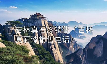 吉林真石漆銷售（吉林真石漆銷售電話）