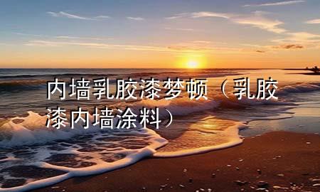 內(nèi)墻乳膠漆夢(mèng)頓（乳膠漆內(nèi)墻涂料）