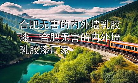 合肥無害的內(nèi)外墻乳膠漆，合肥無害的內(nèi)外墻乳膠漆廠家