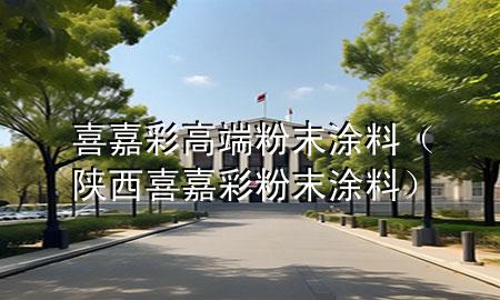 喜嘉彩高端粉末涂料（陜西喜嘉彩粉末涂料）