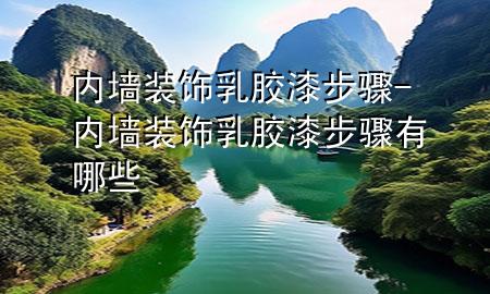 內(nèi)墻裝飾乳膠漆步驟-內(nèi)墻裝飾乳膠漆步驟有哪些