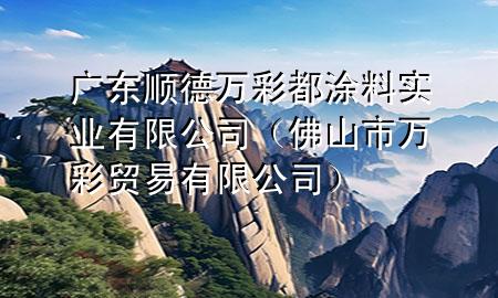 廣東順德萬彩都涂料實(shí)業(yè)有限公司（佛山市萬彩貿(mào)易有限公司）