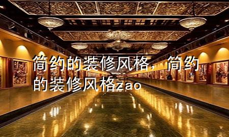 簡(jiǎn)約的裝修風(fēng)格，簡(jiǎn)約的裝修風(fēng)格zao