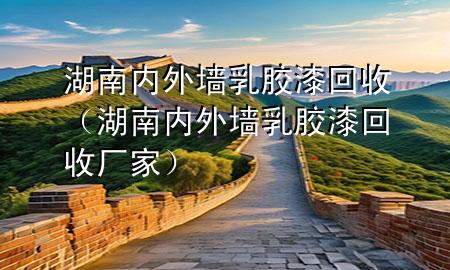 湖南內(nèi)外墻乳膠漆回收（湖南內(nèi)外墻乳膠漆回收廠家）