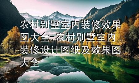 農(nóng)村別墅室內(nèi)裝修效果圖大全-農(nóng)村別墅室內(nèi)裝修設(shè)計(jì)圖紙及效果圖大全