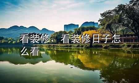 看裝修，看裝修日子怎么看