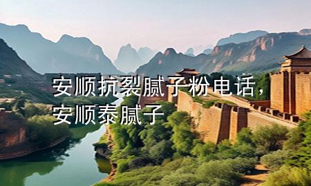 安順抗裂膩子粉電話，安順泰膩子