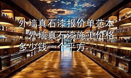 外墻真石漆報價單范本，外墻真石漆施工價格多少錢一個平方