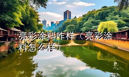 亮彩涂料咋樣（亮彩涂料怎么樣）