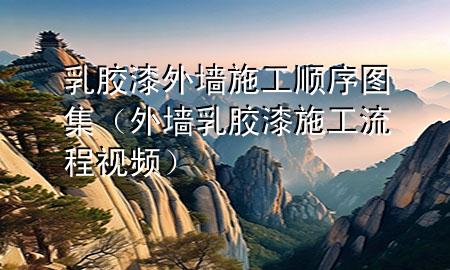 乳膠漆外墻施工順序圖集（外墻乳膠漆施工流程視頻）