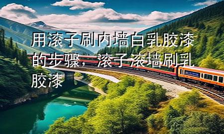 用滾子刷內(nèi)墻白乳膠漆的步驟，滾子滾墻刷乳膠漆