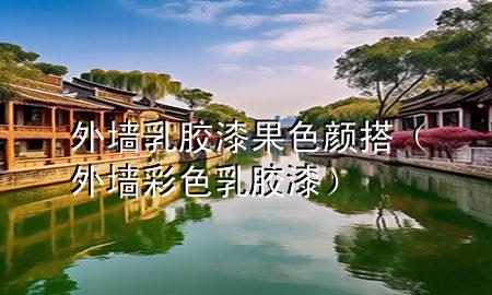 外墻乳膠漆果色顏搭（外墻彩色乳膠漆）