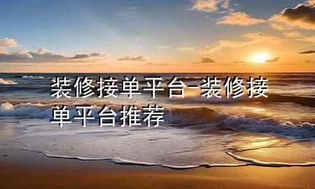 裝修接單平臺-裝修接單平臺推薦