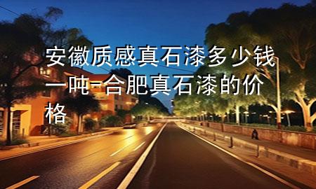 安徽質感真石漆多少錢一噸-合肥真石漆的價格