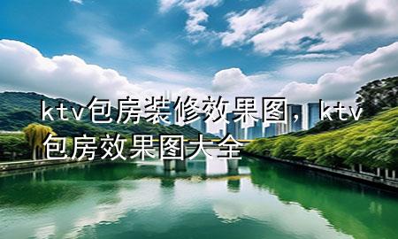 ktv包房裝修效果圖，ktv包房效果圖大全
