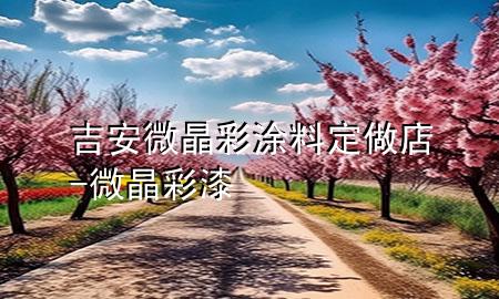 吉安微晶彩涂料定做店-微晶彩漆