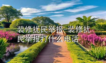 裝修擾民舉報(bào)-裝修擾民舉報(bào)打什么電話