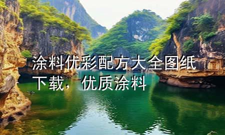 涂料優(yōu)彩配方大全圖紙下載，優(yōu)質(zhì)涂料