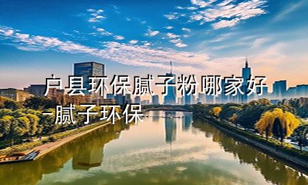 戶縣環(huán)保膩?zhàn)臃勰募液?膩?zhàn)?環(huán)保