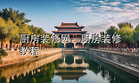 廚房裝修網(wǎng)，廚房裝修教程