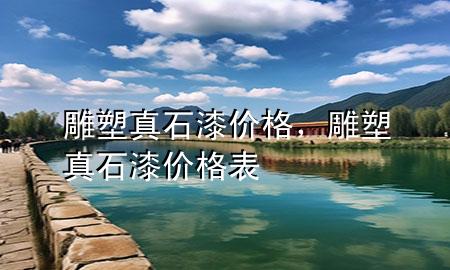 雕塑真石漆價(jià)格，雕塑真石漆價(jià)格表