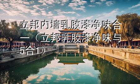 立邦內(nèi)墻乳膠漆凈味 合一（立邦乳膠漆凈味與5合1）