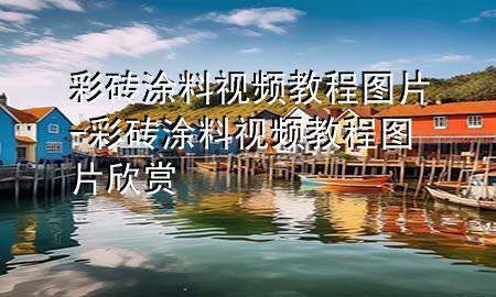彩磚涂料視頻教程圖片-彩磚涂料視頻教程圖片欣賞