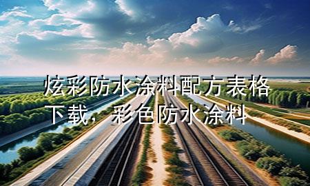 炫彩防水涂料配方表格下載，彩色防水涂料