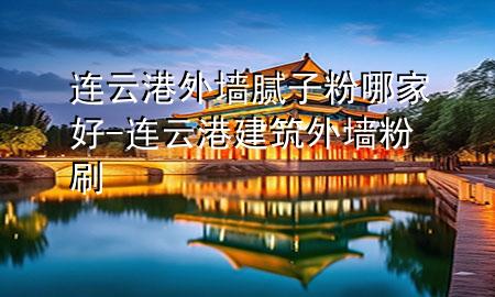 連云港外墻膩?zhàn)臃勰募液?連云港建筑外墻粉刷