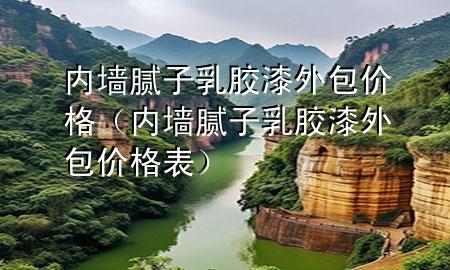 內(nèi)墻膩?zhàn)尤槟z漆外包價(jià)格（內(nèi)墻膩?zhàn)尤槟z漆外包價(jià)格表）