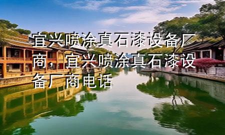 宜興噴涂真石漆設(shè)備廠商，宜興噴涂真石漆設(shè)備廠商電話