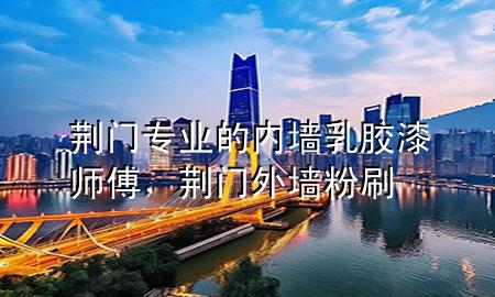 荊門專業(yè)的內(nèi)墻乳膠漆師傅，荊門外墻粉刷