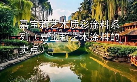 嘉寶莉藝術(shù)質(zhì)彩涂料系列（嘉寶莉藝術(shù)涂料的賣點(diǎn)）