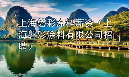 上海磐彩涂料 薪資（上海磐彩涂料有限公司招聘）