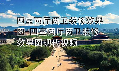 四室兩廳兩衛(wèi)裝修效果圖-四室兩廳兩衛(wèi)裝修效果圖 現(xiàn)代視頻