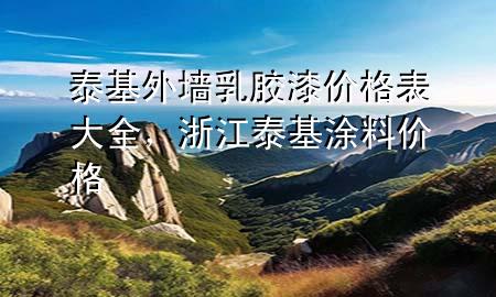 泰基外墻乳膠漆價(jià)格表大全，浙江泰基涂料價(jià)格