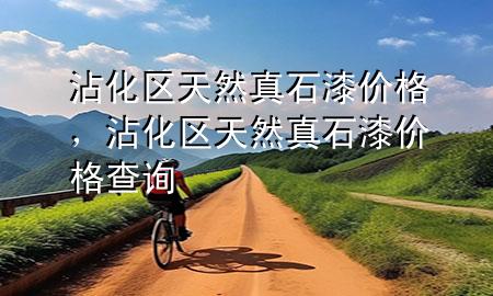 沾化區(qū)天然真石漆價(jià)格，沾化區(qū)天然真石漆價(jià)格查詢