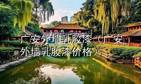 廣安外墻乳膠漆（廣安外墻乳膠漆價格）