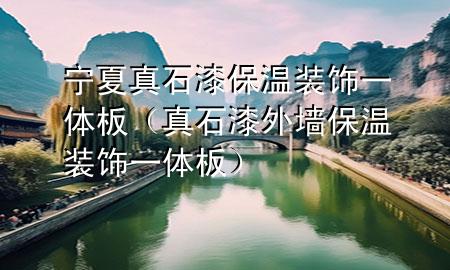 寧夏真石漆保溫裝飾一體板（真石漆外墻保溫裝飾一體板）