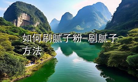 如何刷膩子粉-刷膩子方法