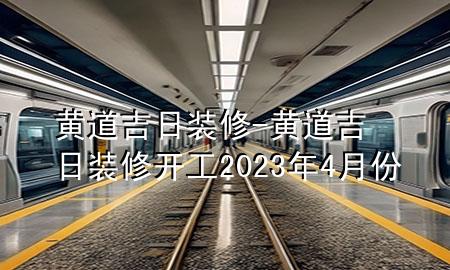 黃道吉日裝修-黃道吉日裝修開(kāi)工2023年4月份