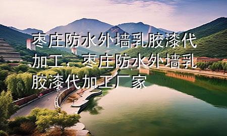 棗莊防水外墻乳膠漆代加工，棗莊防水外墻乳膠漆代加工廠家